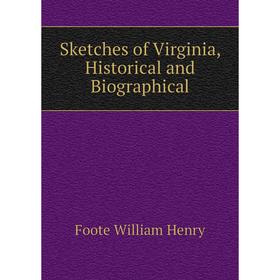 

Книга Sketches of Virginia, Historical and Biographical. Foote William Henry