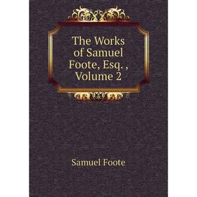 

Книга The Works of Samuel Foote, Esq. Volume 2