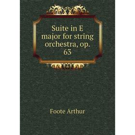 

Книга Suite in E major for string orchestra, op. 63. Foote Arthur
