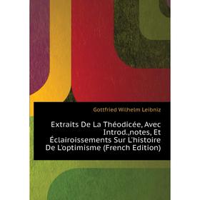 

Книга Extraits De La Théodicée, Avec Introd.,notes, Et Éclairoissements Sur L'histoire De L'optimisme (French Edition). Готфрид Вильгельм Лейбниц