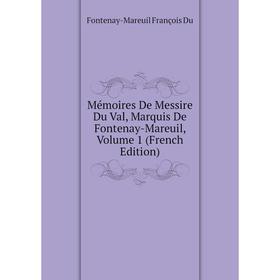 

Книга Mémoires De Messire Du Val, Marquis De Fontenay-Mareuil, Volume 1