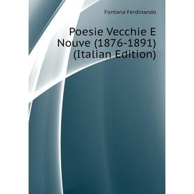 

Книга Poesie Vecchie E Nouve (1876 - 1891) (Italian Edition). Fontana Ferdinando