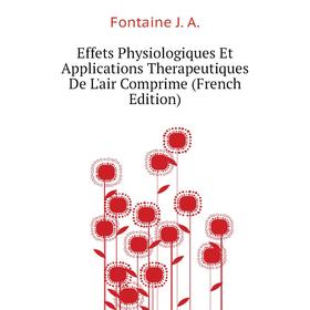 

Книга Effets Physiologiques Et Applications Therapeutiques De L'air Comprime (French Edition). Fontaine J. A.