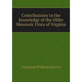

Книга Contributions to the Knowledge of the Older Mesozoic Flora of Virginia. Fontaine William Morris