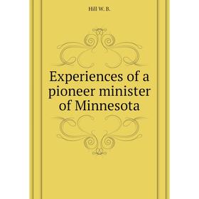 

Книга Experiences of a pioneer minister of Minnesota. Hill W. B.