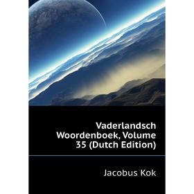 

Книга Vaderlandsch Woordenboek. Volume 35 (Dutch Edition). Kok Jacobus