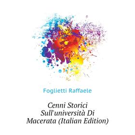 

Книга Cenni Storici Sull'università Di Macerata (Italian Edition). Foglietti Raffaele