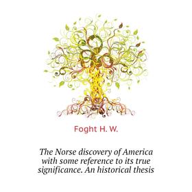 

Книга The Norse discovery of America with some reference to its true significance. An historical thesis. Foght H. W.