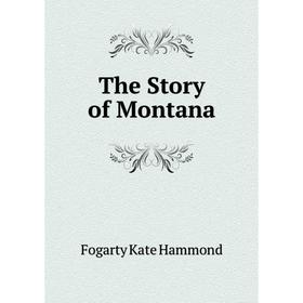 

Книга The Story of Montana