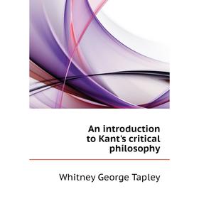 

Книга An introduction to Kant's critical philosophy. Whitney George Tapley