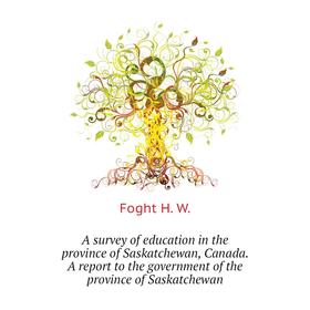 

Книга A survey of education in the province of Saskatchewan, Canada. A report to the government of the province of Saskatchewan. Foght H. W.