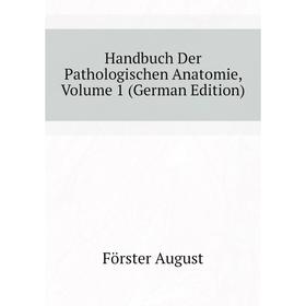 

Книга Handbuch Der Pathologischen Anatomie. Volume 1 (German Edition). Förster August