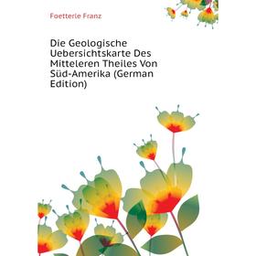 

Книга Die Geologische Uebersichtskarte Des Mitteleren Theiles Von Süd-Amerika (German Edition). Foetterle Franz