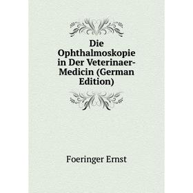 

Книга Die Ophthalmoskopie in Der Veterinaer-Medicin (German Edition). Foeringer Ernst