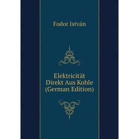 

Книга Elektricität Direkt Aus Kohle (German Edition). Fodor István