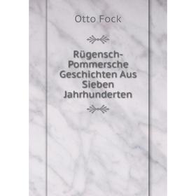 

Книга Rügensch-Pommersche Geschichten Aus Sieben Jahrhunderten. Otto Fock