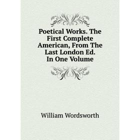 

Книга Poetical Works. The First Complete American, From The Last London Ed. In One. Volume. Wordsworth William