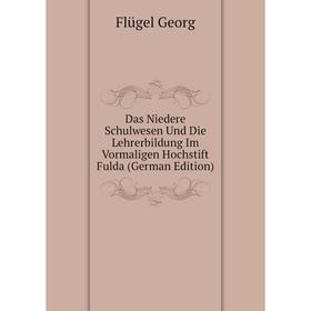 

Книга Das Niedere Schulwesen Und Die Lehrerbildung Im Vormaligen Hochstift Fulda (German Edition). Flügel Georg