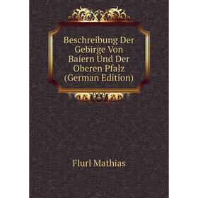 

Книга Beschreibung Der Gebirge Von Baiern Und Der Oberen Pfalz (German Edition). Flurl Mathias
