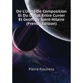 

Книга De L'Unité De Composition Et Du Débat Entre Cuvier Et Geoffroy Saint-Hilaire (French Edition). Flourens Pierre