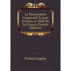 

Книга Le Mouvement Coopératif À Lyon Et Dans Le Midi De La France