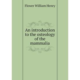 

Книга An introduction to the osteology of the mammalia. Flower William Henry