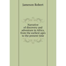 

Книга Narrative of discovery and adventure in Africa, from the earliest ages to the present time