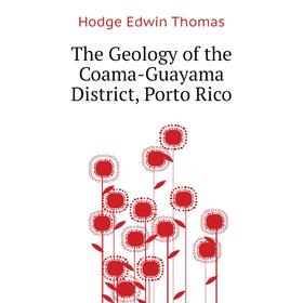 

Книга The Geology of the Coama-Guayama District, Porto Rico. Hodge Edwin Thomas