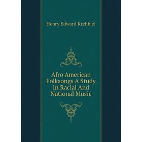 

Книга Afro American Folksongs A Study In Racial and National Music. Krehbiel Henry Edward