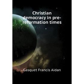 

Книга Christian democracy in pre-reformation times. Gasquet Francis Aidan