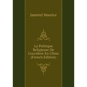 

Книга La Politique Religieuse De L'occident En Chine