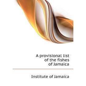 

Книга A provisional list of the fishes of Jamaica. Institute of Jamaica