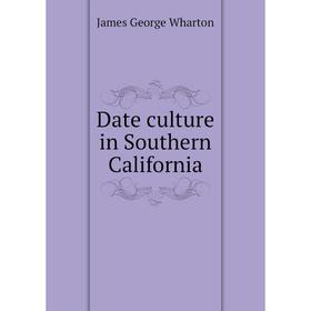 

Книга Date culture in Southern California. James George Wharton