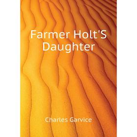 

Книга Farmer Holt'S Daughter