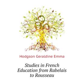 

Книга Studies in French Education from Rabelais to Rousseau. Hodgson Geraldine Emma