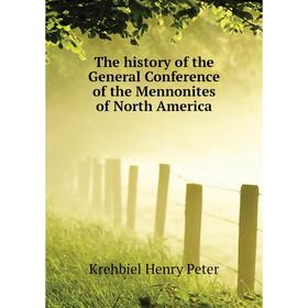 

Книга The history of the General Conference of the Mennonites of North America. Krehbiel Henry Peter