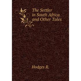 

Книга The Settler in South Africa and Other Tales