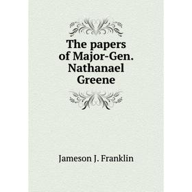 

Книга The papers of Major-Gen. Nathanael Greene. Jameson J. Franklin