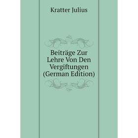 

Книга Beiträge Zur Lehre Von Den Vergiftungen (German Edition). Kratter Julius