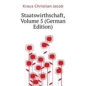 

Книга Staatswirthschaft. Volume 5 (German Edition). Kraus Christian Jacob