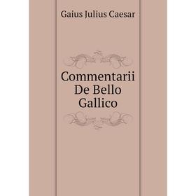 

Книга Commentarii De Bello Gallico