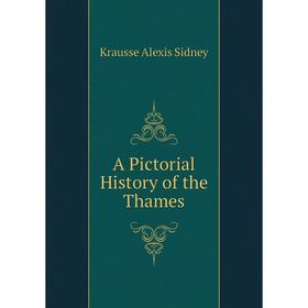 

Книга A Pictorial History of the Thames. Krausse Alexis Sidney