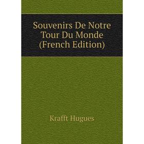 

Книга Souvenirs De Notre Tour Du Monde (French Edition). Krafft Hugues
