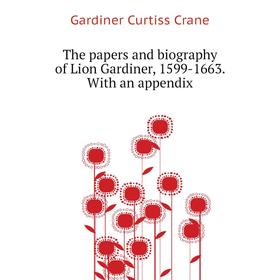 

Книга The papers and biography of Lion Gardiner, 1599-1663. With an appendix. Gardiner Curtiss Crane