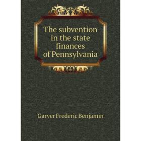 

Книга The subvention in the state finances of Pennsylvania. Garver Frederic Benjamin