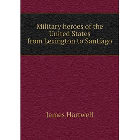 

Книга Military heroes of the United States from Lexington to Santiago