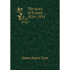 

Книга The story of France, 1814 - 1914