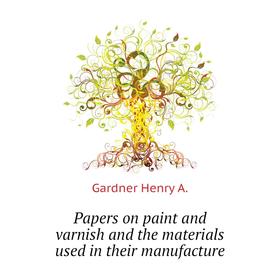 

Книга Papers on paint and varnish and the materials used in their manufacture