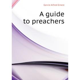 

Книга A guide to preachers