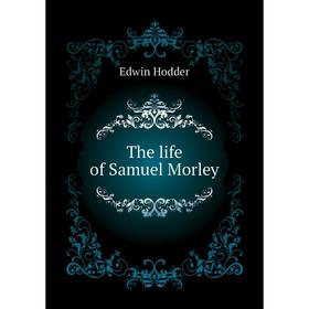 

Книга The life of Samuel Morley